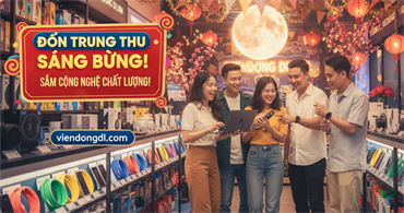  ĐÓN TRUNG THU SÁNG BỪNG – SẮM CÔNG NGHỆ CHẤT LƯỢNG CÙNG VIỄN ĐÔNG DI LINH